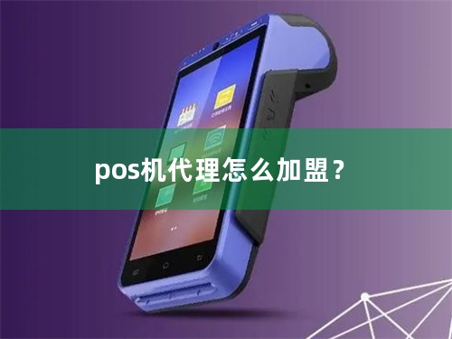 pos机代理怎么加盟？