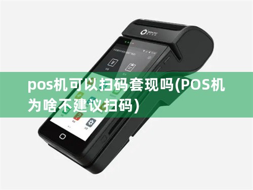 pos机可以扫码套现吗(POS机为啥不建议扫码)