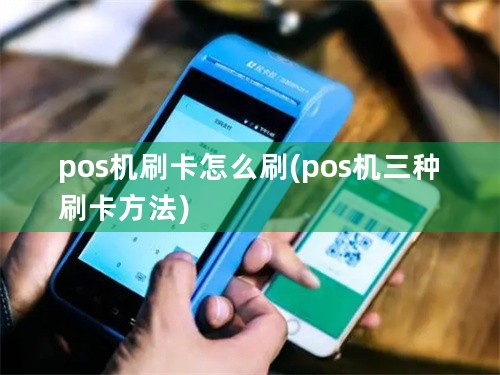 pos机刷卡怎么刷(pos机三种刷卡方法)