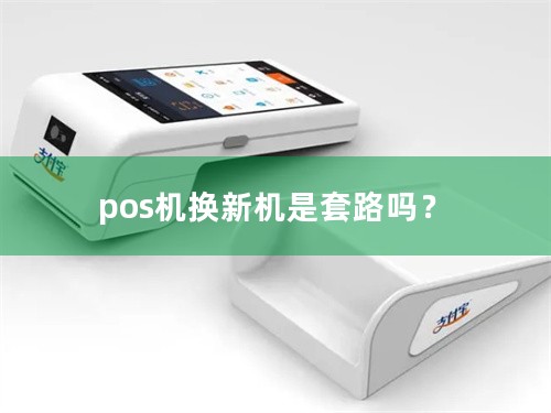 pos机换新机是套路吗？