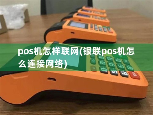 pos机怎样联网(银联pos机怎么连接网络)