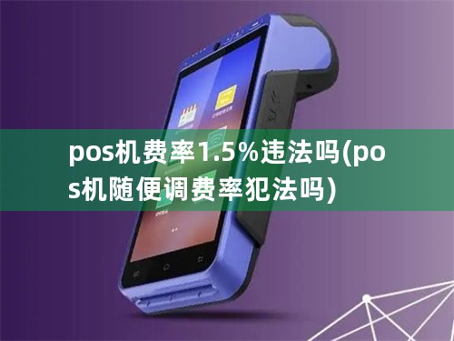 pos机费率1.5%违法吗(pos机随便调费率犯法吗)