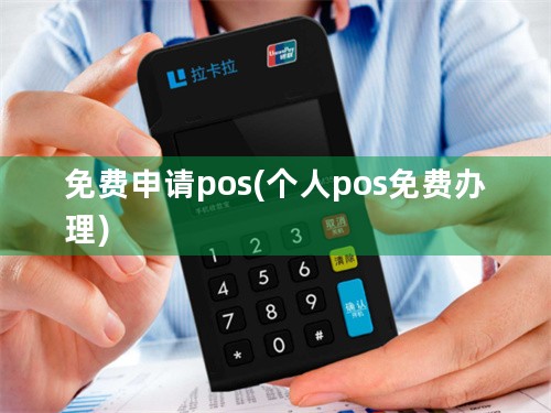 免费申请pos(个人pos免费办理)