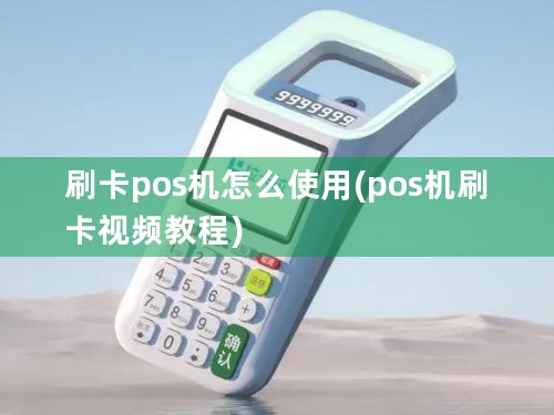 刷卡pos机怎么使用(pos机刷卡视频教程)