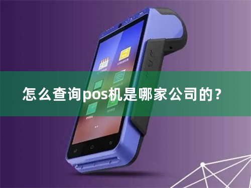 怎么查询pos机是哪家公司的？