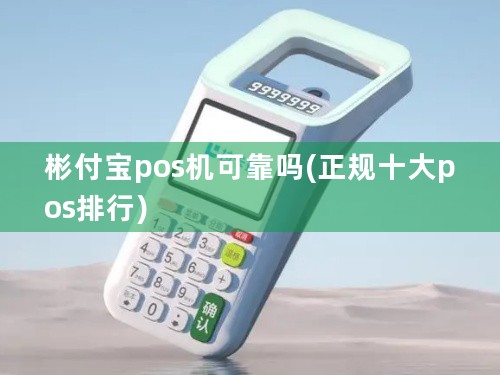 彬付宝pos机可靠吗(正规十大pos排行)