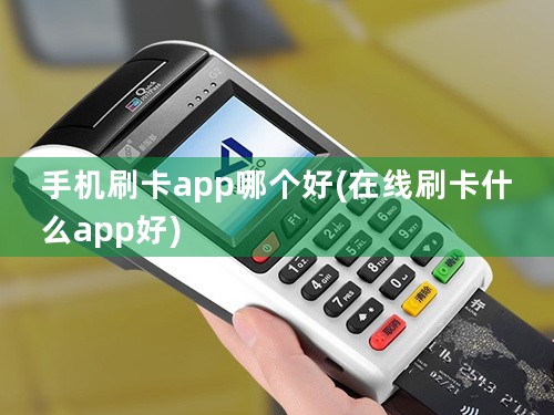 手机刷卡app哪个好(在线刷卡什么app好)