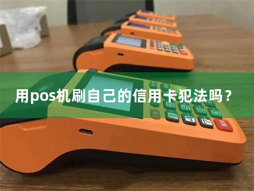 用pos机刷自己的信用卡犯法吗？