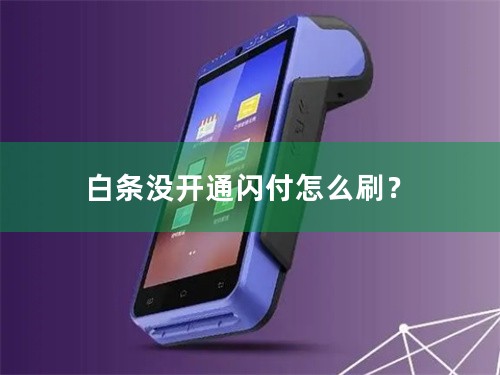 白条没开通闪付怎么刷？