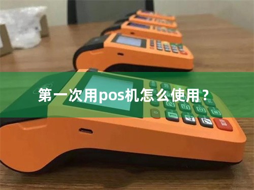 第一次用pos机怎么使用？