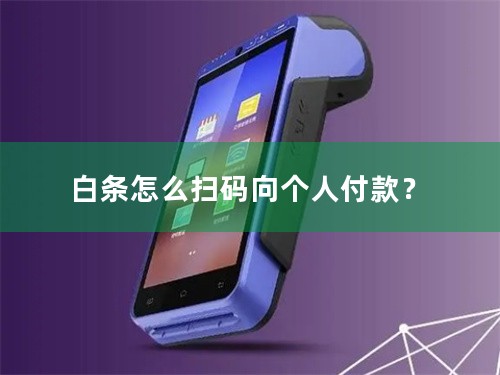 白条怎么扫码向个人付款？