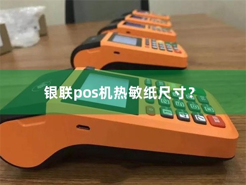 银联pos机热敏纸尺寸？